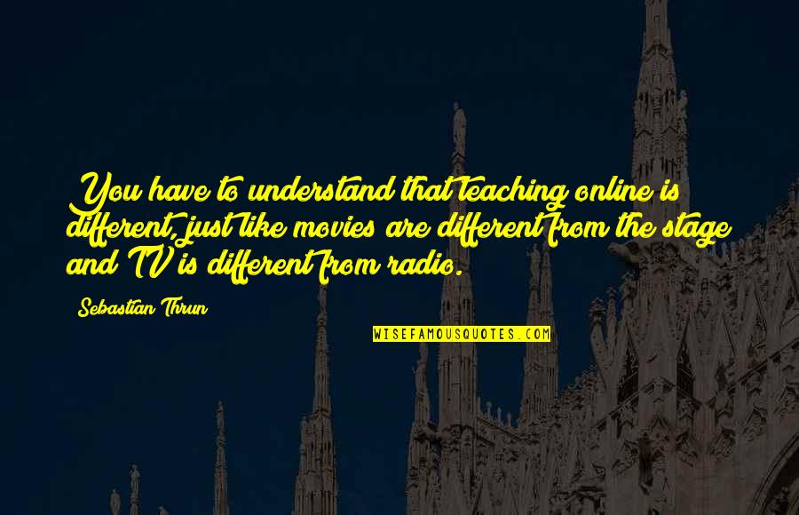 Movies Online Quotes By Sebastian Thrun: You have to understand that teaching online is