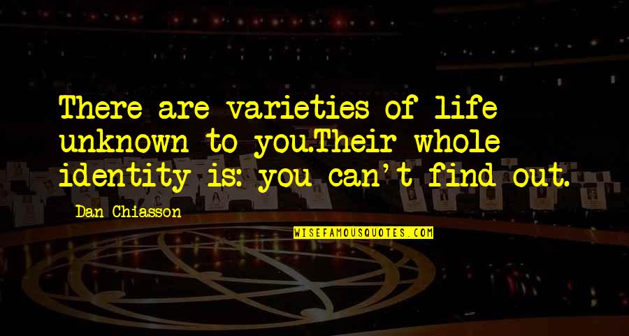 Movies That Begin With Quotes By Dan Chiasson: There are varieties of life unknown to you.Their Movies That Begin With Quotes By Dan Chiasson: There are varieties of life unknown to you.Their