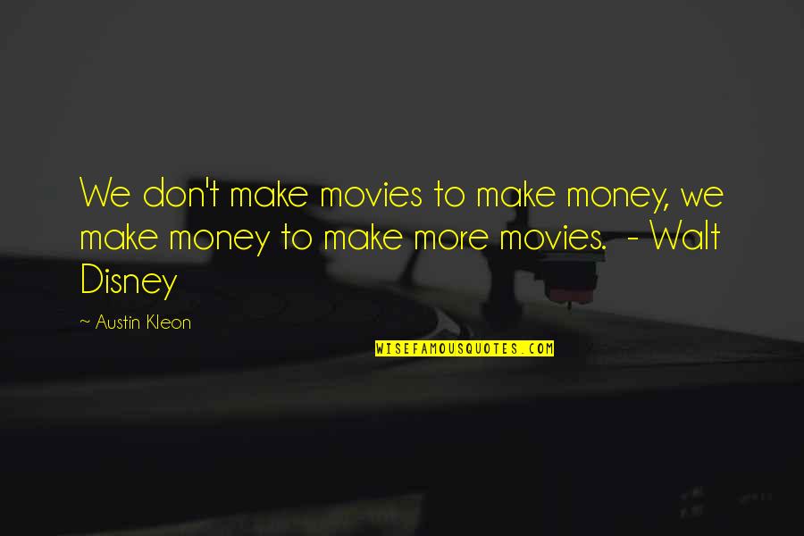 Movies Walt Disney Quotes By Austin Kleon: We don't make movies to make money, we