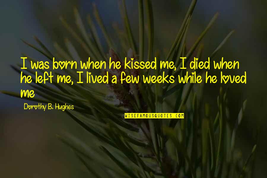 Movies With Inspirational Quotes By Dorothy B. Hughes: I was born when he kissed me, I