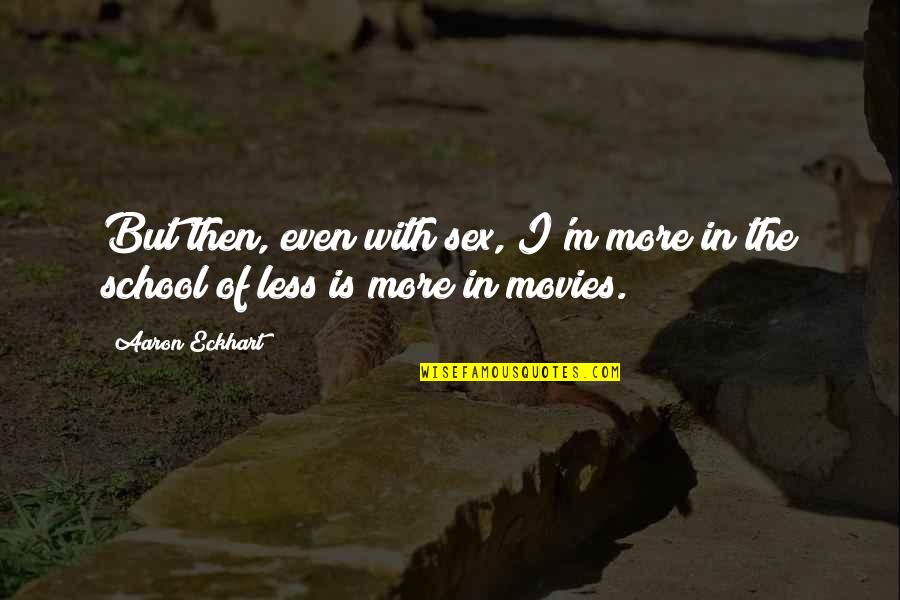 Movies With Quotes By Aaron Eckhart: But then, even with sex, I'm more in