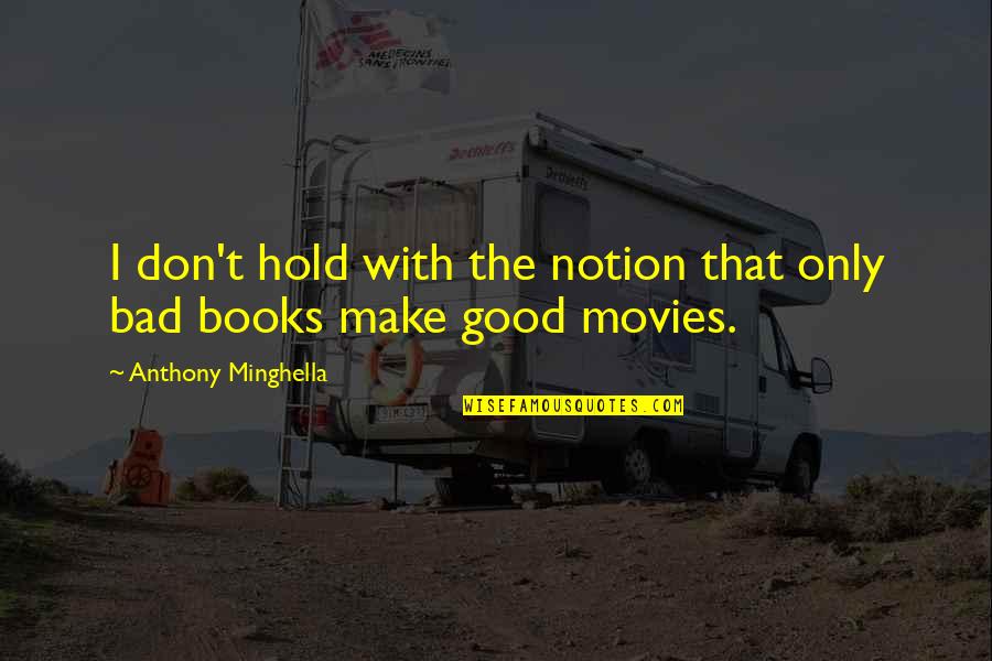 Movies With Quotes By Anthony Minghella: I don't hold with the notion that only Movies With Quotes By Anthony Minghella: I don't hold with the notion that only