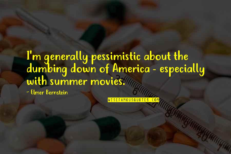 Movies With Quotes By Elmer Bernstein: I'm generally pessimistic about the dumbing down of Movies With Quotes By Elmer Bernstein: I'm generally pessimistic about the dumbing down of