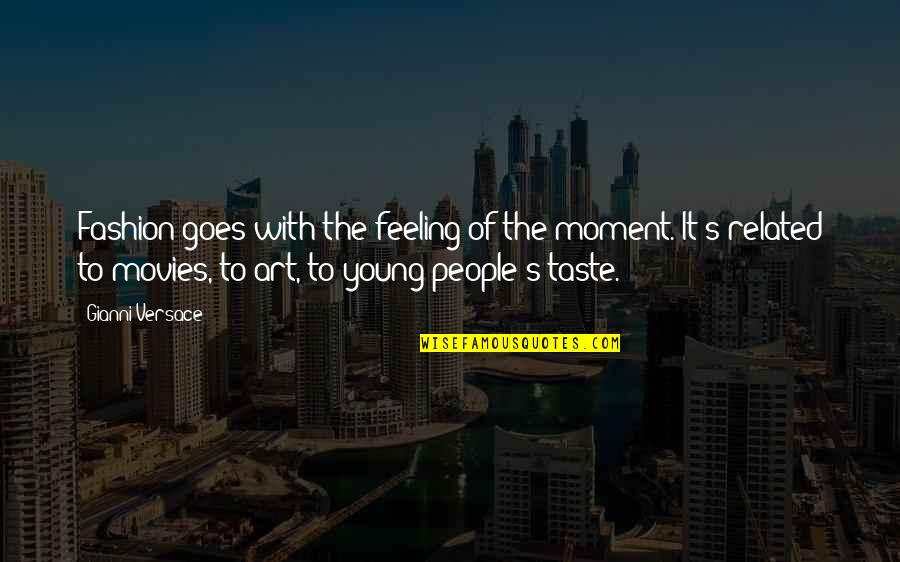 Movies With Quotes By Gianni Versace: Fashion goes with the feeling of the moment.