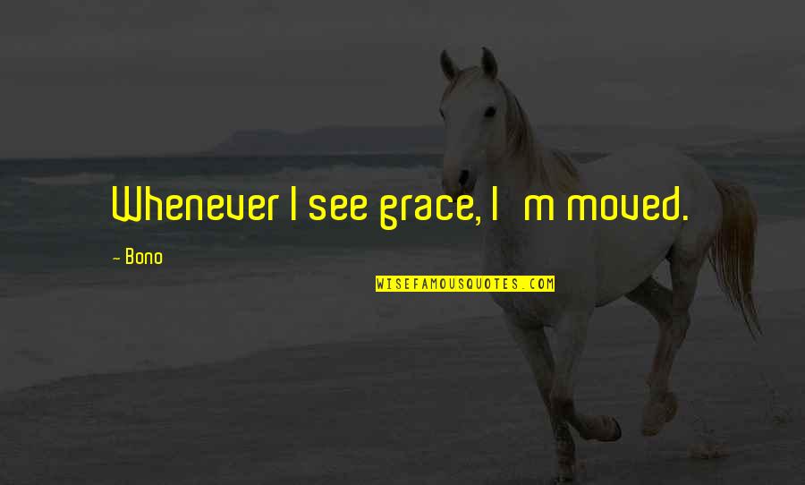 Movietone Quotes By Bono: Whenever I see grace, I'm moved.