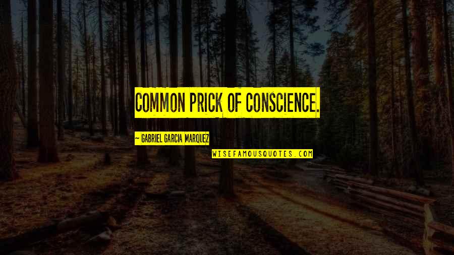 Movimientos Quotes By Gabriel Garcia Marquez: Common prick of conscience. Movimientos Quotes By Gabriel Garcia Marquez: Common prick of conscience.