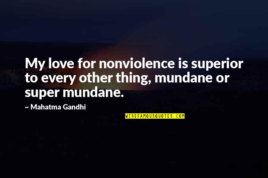 Movine Quotes By Mahatma Gandhi: My love for nonviolence is superior to every