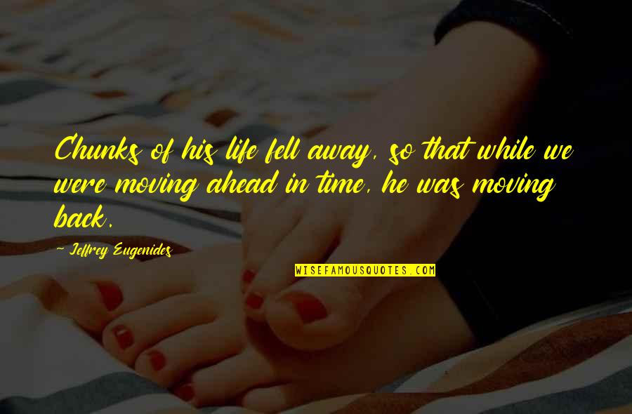 Moving Ahead In Life Quotes By Jeffrey Eugenides: Chunks of his life fell away, so that