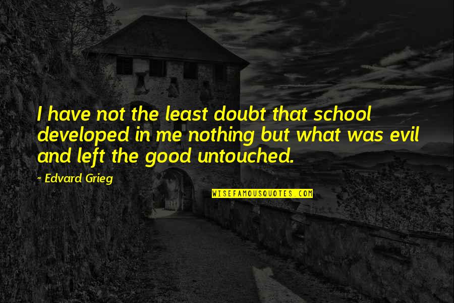 Moving Announcements Quotes By Edvard Grieg: I have not the least doubt that school
