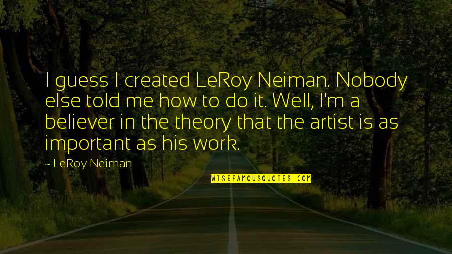 Moving Apart From Friends Quotes By LeRoy Neiman: I guess I created LeRoy Neiman. Nobody else