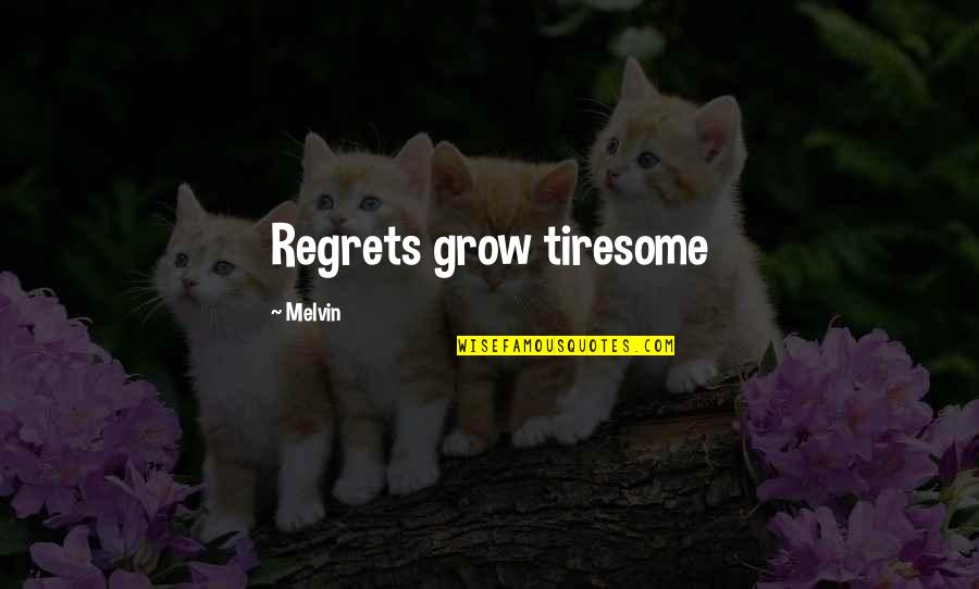 Moving Apart From Friends Quotes By Melvin: Regrets grow tiresome