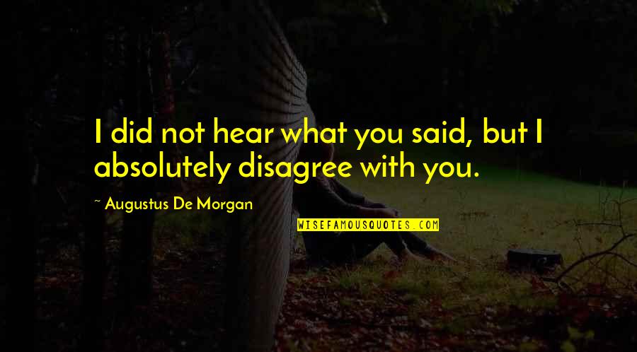 Moving Apartment Quotes By Augustus De Morgan: I did not hear what you said, but Moving Apartment Quotes By Augustus De Morgan: I did not hear what you said, but