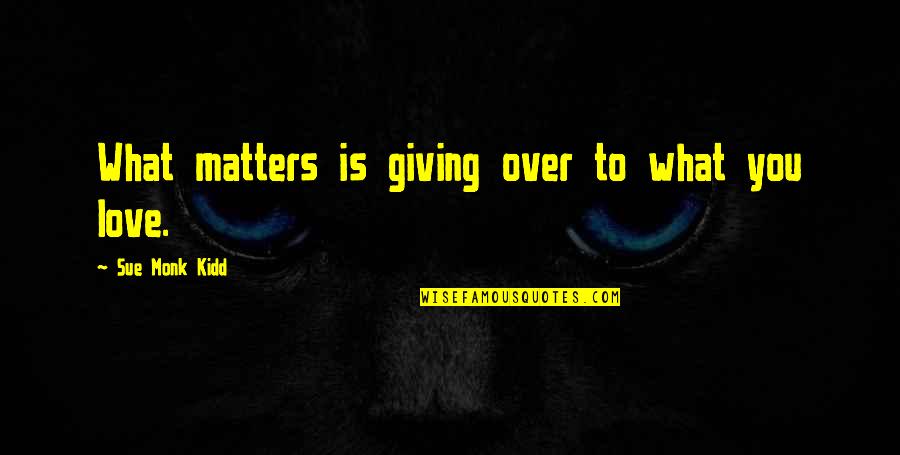 Moving Art Netflix Quotes By Sue Monk Kidd: What matters is giving over to what you Moving Art Netflix Quotes By Sue Monk Kidd: What matters is giving over to what you