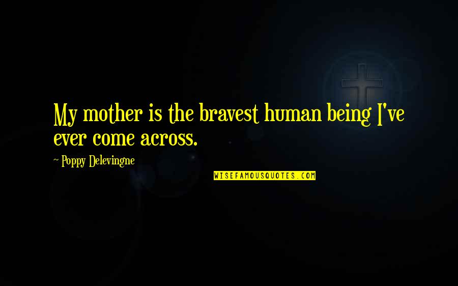 Moving Away Card Quotes By Poppy Delevingne: My mother is the bravest human being I've