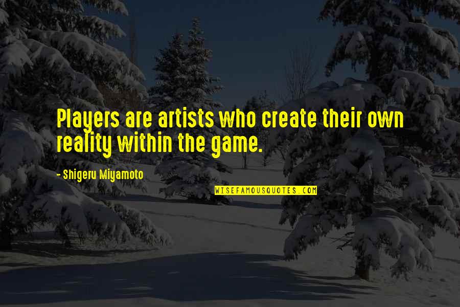 Moving Away Card Quotes By Shigeru Miyamoto: Players are artists who create their own reality