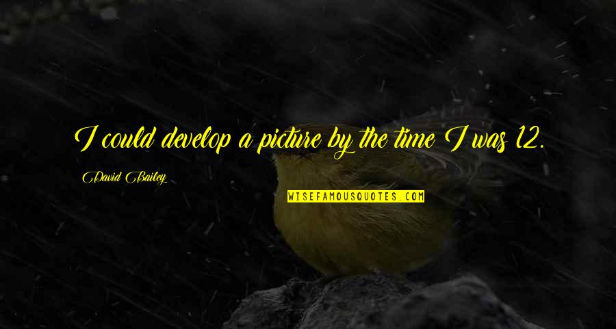Moving Away From Best Friend Quotes By David Bailey: I could develop a picture by the time Moving Away From Best Friend Quotes By David Bailey: I could develop a picture by the time