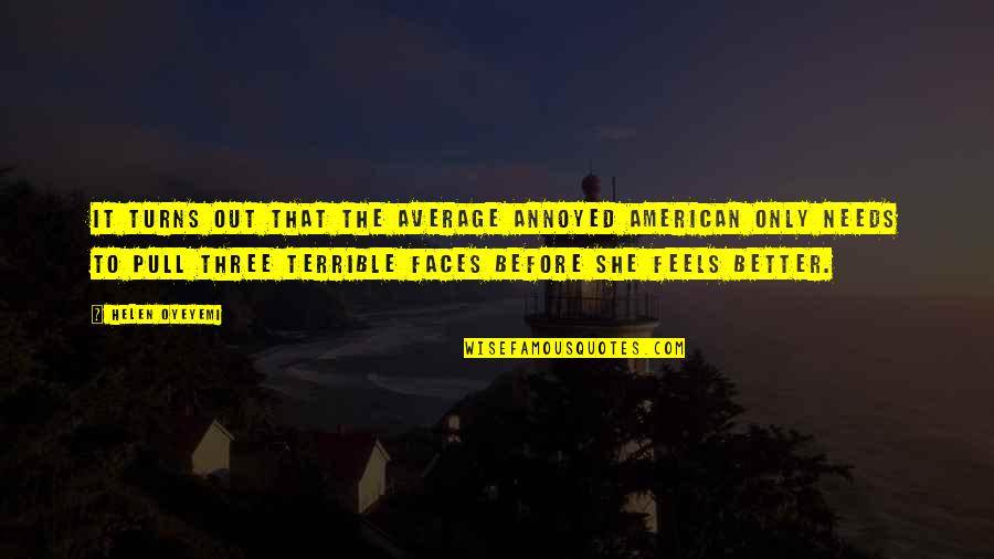 Moving Away From Best Friend Quotes By Helen Oyeyemi: It turns out that the average annoyed American Moving Away From Best Friend Quotes By Helen Oyeyemi: It turns out that the average annoyed American