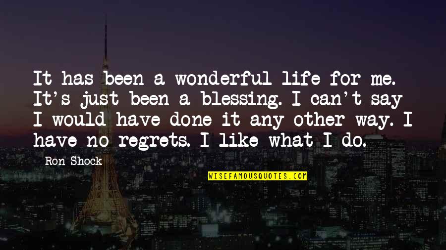 Moving Away From Best Friend Quotes By Ron Shock: It has been a wonderful life for me.
