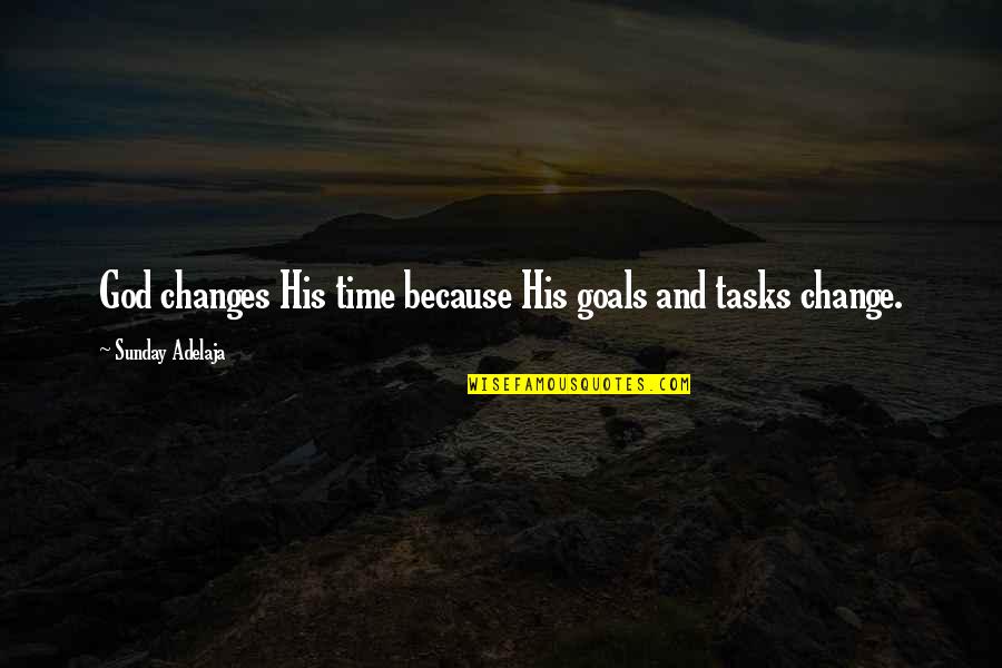 Moving Away From Best Friend Quotes By Sunday Adelaja: God changes His time because His goals and Moving Away From Best Friend Quotes By Sunday Adelaja: God changes His time because His goals and