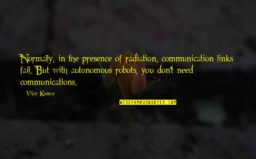 Moving Away From Home Quotes By Vijay Kumar: Normally, in the presence of radiation, communication links