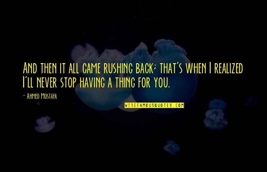 Moving Away From Hometown Quotes By Ahmed Mostafa: And then it all came rushing back; that's Moving Away From Hometown Quotes By Ahmed Mostafa: And then it all came rushing back; that's