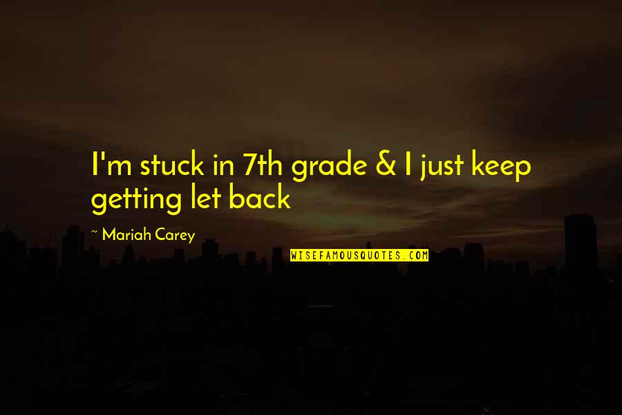 Moving Away From Hometown Quotes By Mariah Carey: I'm stuck in 7th grade & I just