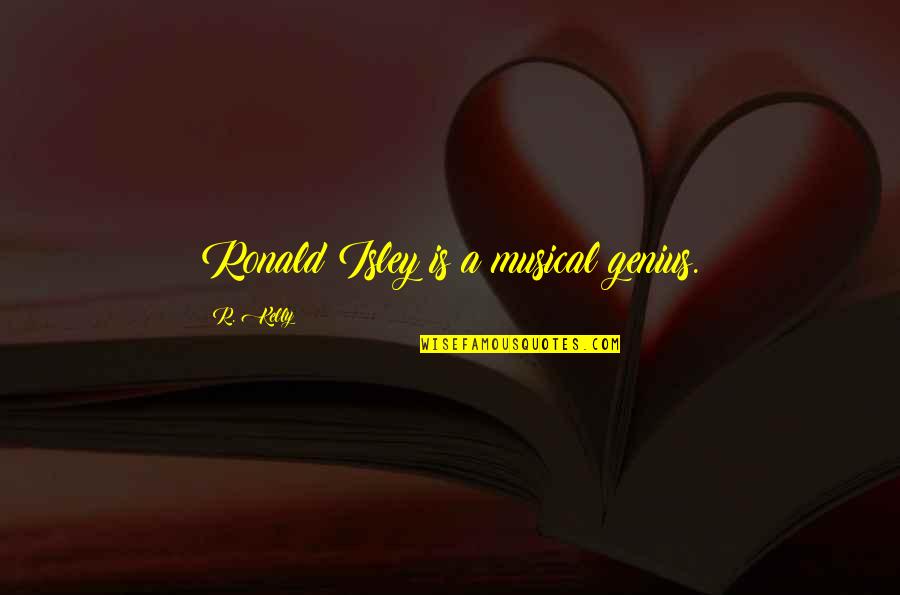 Moving Away From Hometown Quotes By R. Kelly: Ronald Isley is a musical genius. Moving Away From Hometown Quotes By R. Kelly: Ronald Isley is a musical genius.