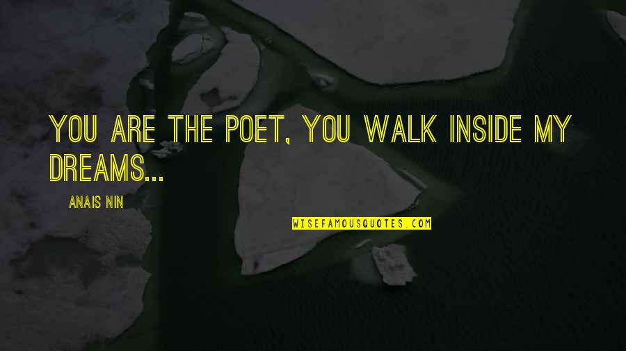 Moving Away From Your Boyfriend Quotes By Anais Nin: You are the poet, you walk inside my Moving Away From Your Boyfriend Quotes By Anais Nin: You are the poet, you walk inside my