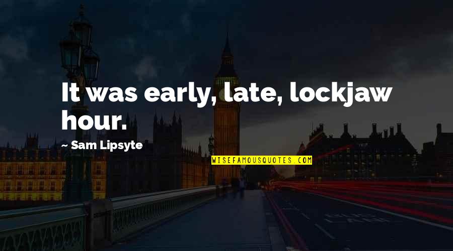 Moving Away From Your Boyfriend Quotes By Sam Lipsyte: It was early, late, lockjaw hour. Moving Away From Your Boyfriend Quotes By Sam Lipsyte: It was early, late, lockjaw hour.