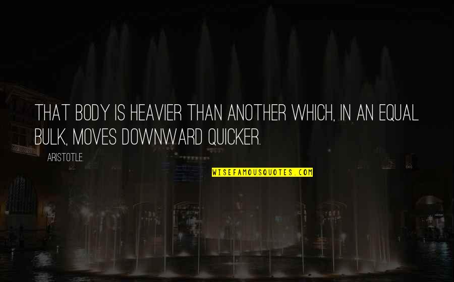 Moving Body Quotes By Aristotle.: That body is heavier than another which, in