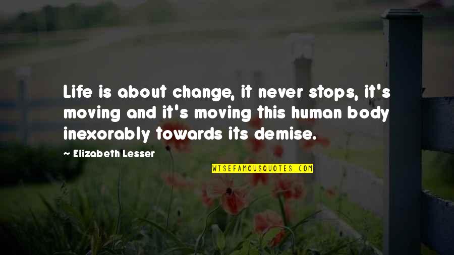 Moving Body Quotes By Elizabeth Lesser: Life is about change, it never stops, it's Moving Body Quotes By Elizabeth Lesser: Life is about change, it never stops, it's