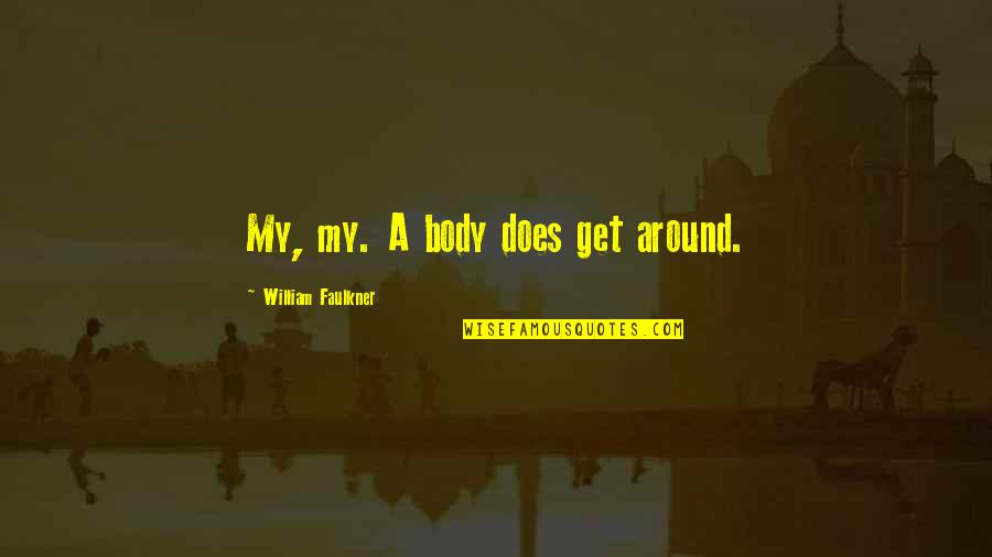 Moving Body Quotes By William Faulkner: My, my. A body does get around.