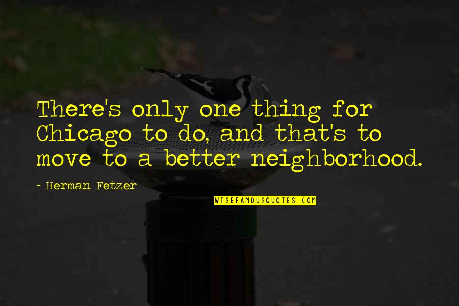 Moving Cities Quotes By Herman Fetzer: There's only one thing for Chicago to do,