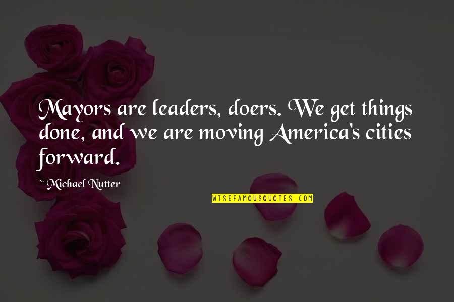 Moving Cities Quotes By Michael Nutter: Mayors are leaders, doers. We get things done,