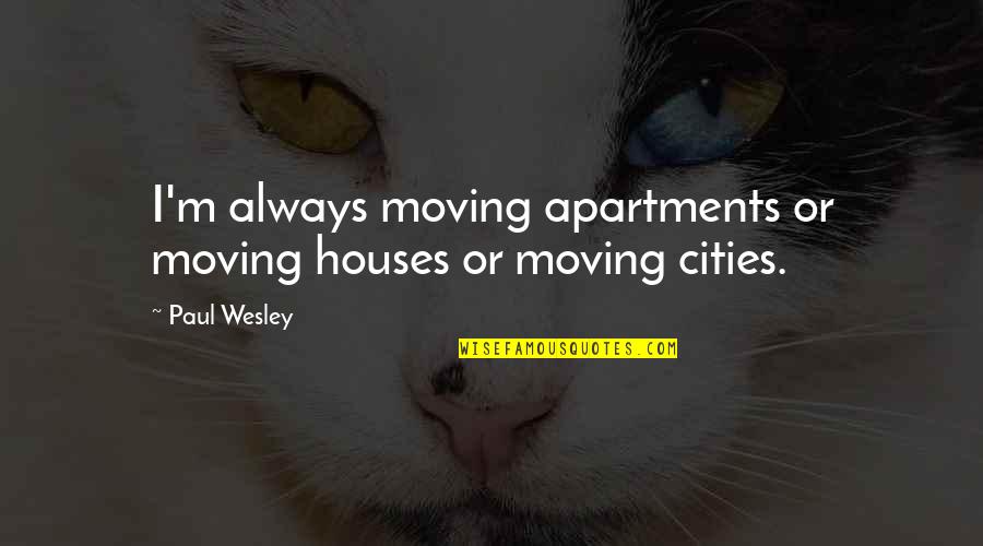Moving Cities Quotes By Paul Wesley: I'm always moving apartments or moving houses or