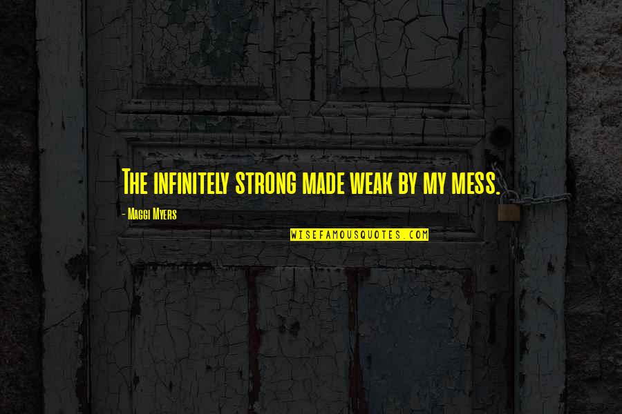 Moving Containers Quotes By Maggi Myers: The infinitely strong made weak by my mess.