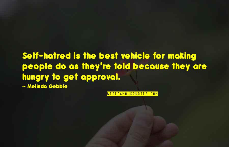 Moving Countries Quotes By Melinda Gebbie: Self-hatred is the best vehicle for making people Moving Countries Quotes By Melinda Gebbie: Self-hatred is the best vehicle for making people
