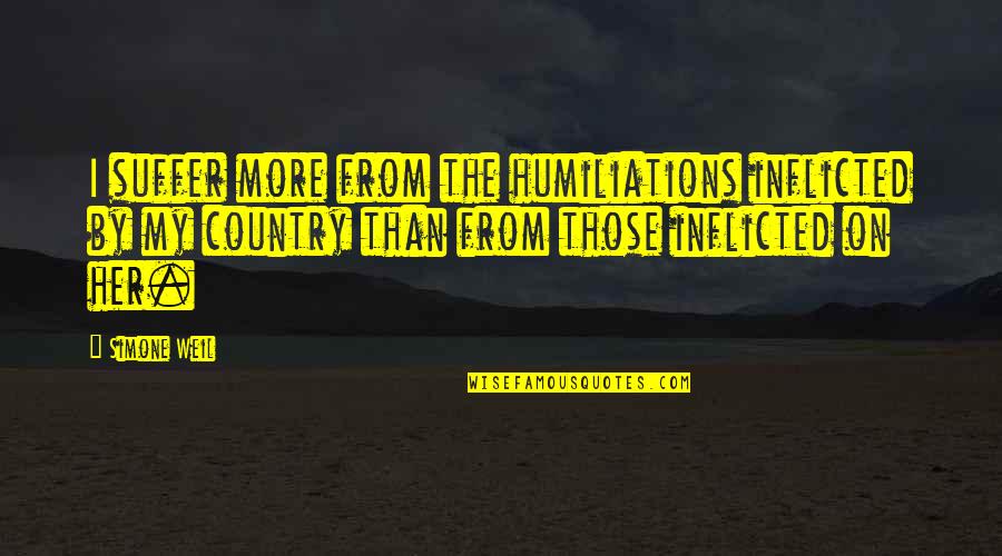 Moving Countries Quotes By Simone Weil: I suffer more from the humiliations inflicted by Moving Countries Quotes By Simone Weil: I suffer more from the humiliations inflicted by