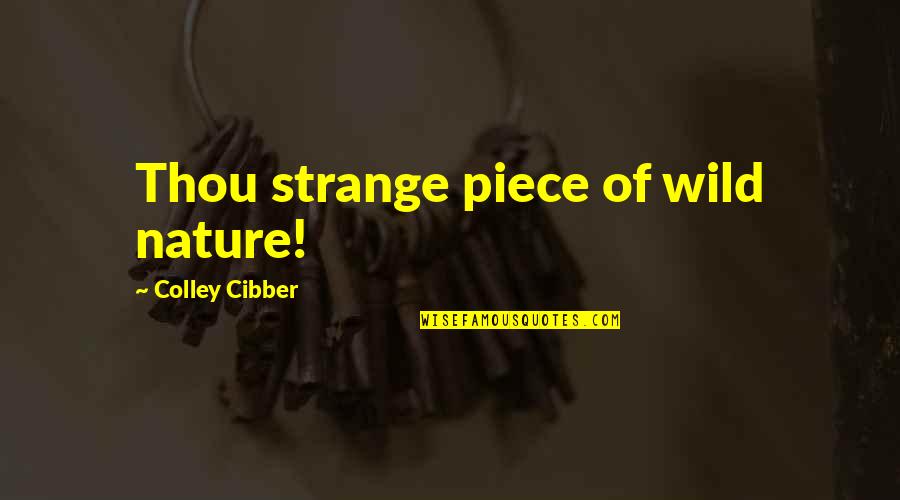 Moving Down South Quotes By Colley Cibber: Thou strange piece of wild nature! Moving Down South Quotes By Colley Cibber: Thou strange piece of wild nature!