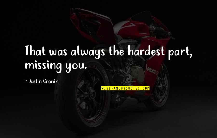 Moving Fingeiner Quotes By Justin Cronin: That was always the hardest part, missing you.