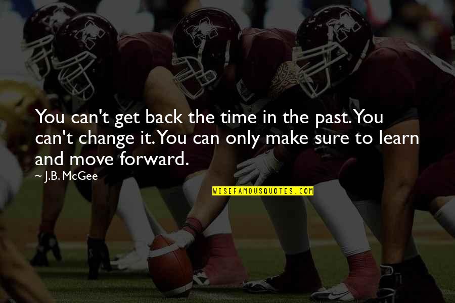 Moving Forward From The Past Quotes By J.B. McGee: You can't get back the time in the
