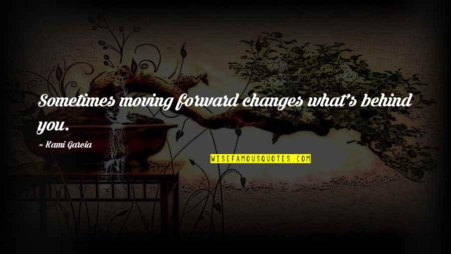 Moving Forward From The Past Quotes By Kami Garcia: Sometimes moving forward changes what's behind you.