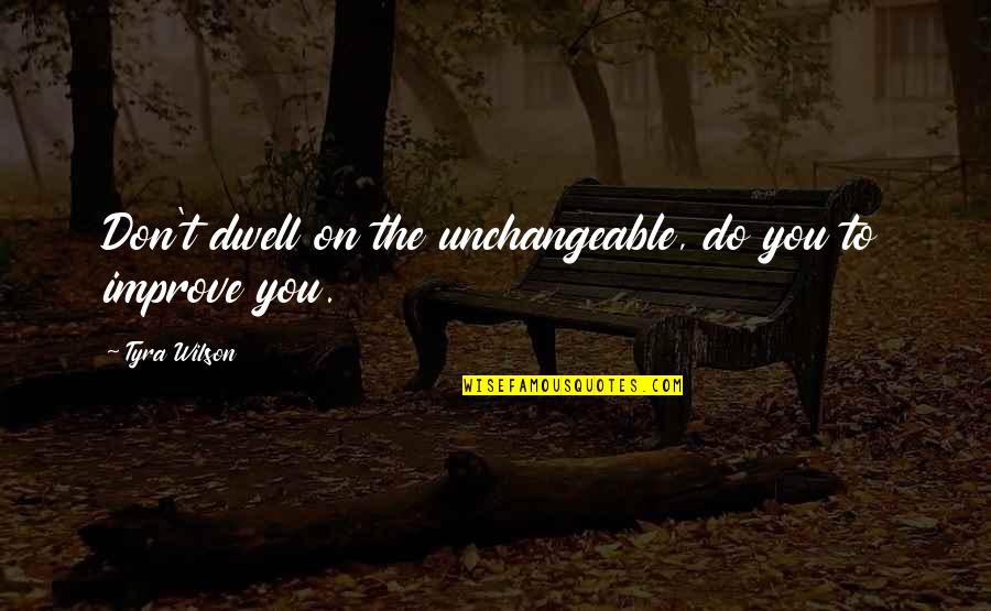 Moving Forward In Life And Not Looking Back Quotes By Tyra Wilson: Don't dwell on the unchangeable, do you to Moving Forward In Life And Not Looking Back Quotes By Tyra Wilson: Don't dwell on the unchangeable, do you to