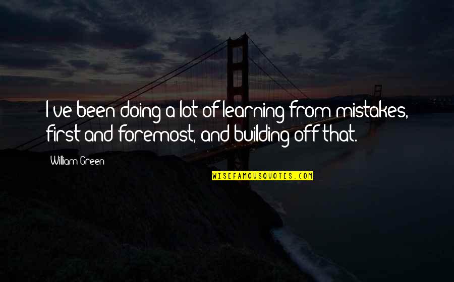 Moving Forward In Your Career Quotes By William Green: I've been doing a lot of learning from