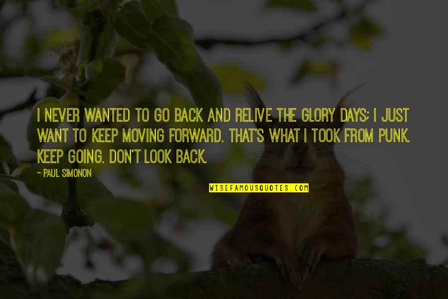 Moving Forward Not Back Quotes By Paul Simonon: I never wanted to go back and relive Moving Forward Not Back Quotes By Paul Simonon: I never wanted to go back and relive