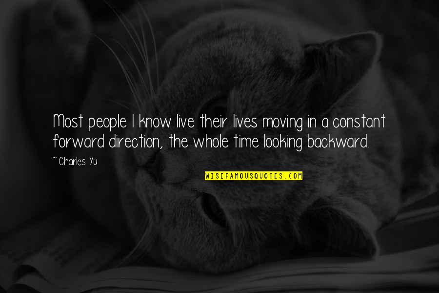 Moving Forward Not Backward Quotes By Charles Yu: Most people I know live their lives moving