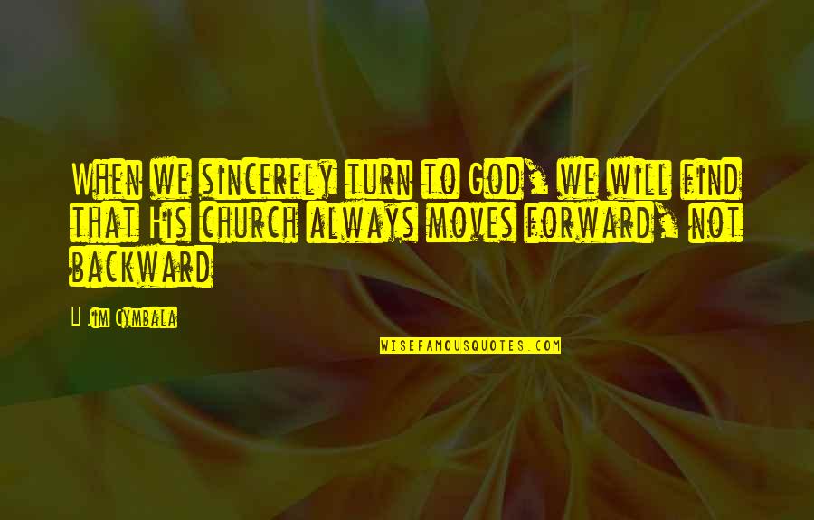 Moving Forward Not Backward Quotes By Jim Cymbala: When we sincerely turn to God, we will