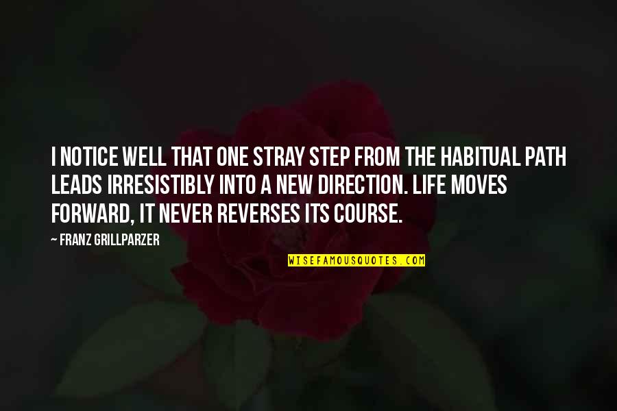 Moving Forward One Step At A Time Quotes By Franz Grillparzer: I notice well that one stray step from Moving Forward One Step At A Time Quotes By Franz Grillparzer: I notice well that one stray step from