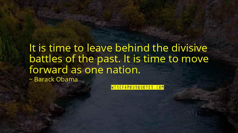 Moving Forward Quotes By Barack Obama: It is time to leave behind the divisive