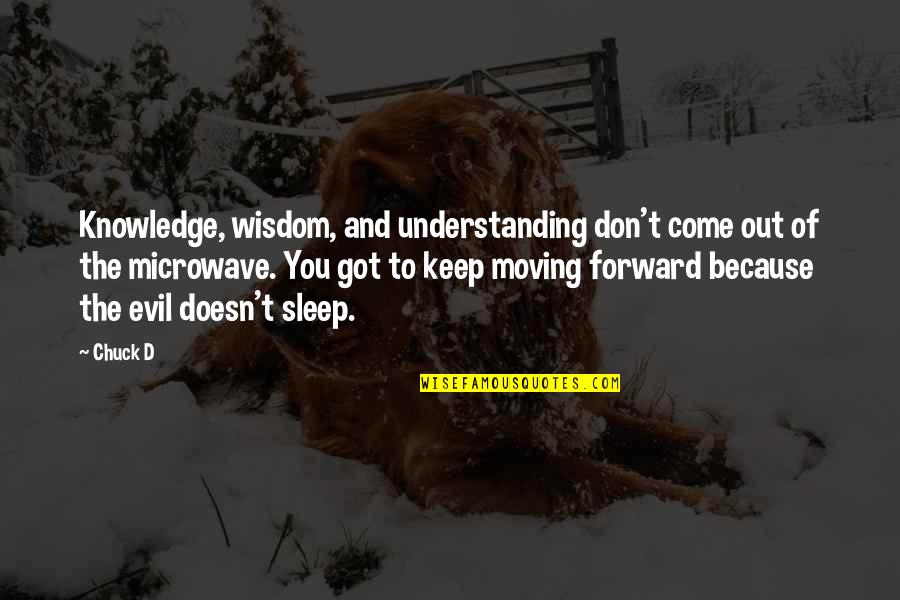 Moving Forward Quotes By Chuck D: Knowledge, wisdom, and understanding don't come out of